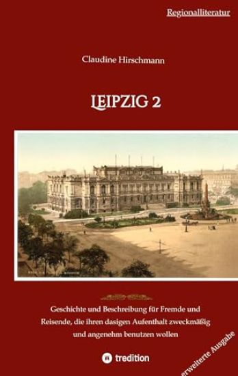 Leipzig 2: Geschichte und Beschreibung für Fremde und Reisende, die ihren dasigen Aufenthalt zweckmäßig und angenehm benutzen wol