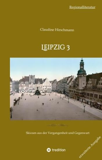 Leipzig 3: Skizzen aus der Vergangenheit und Gegenwart (erweiterte Ausgabe)