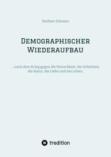Demographischer Wiederaufbau: ....nach dem Krieg gegen die Menschheit, die Schönheit, die Natur, die Liebe und das Leben.