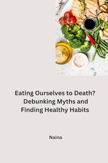 Eating Ourselves to Death? Debunking Myths and Finding Healthy Habits