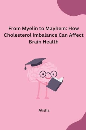 From Myelin to Mayhem: How Cholesterol Imbalance Can Affect Brain Health
