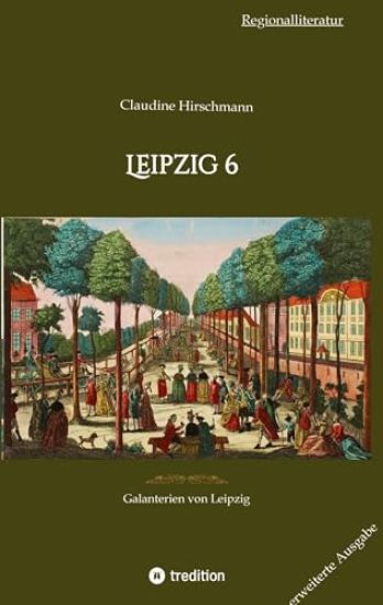 Leipzig 6: Galanterien von Leipzig (erweiterte Ausgabe)