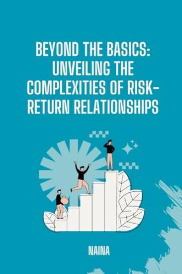 Beyond the Basics: Unveiling the Complexities of Risk-Return Relationships