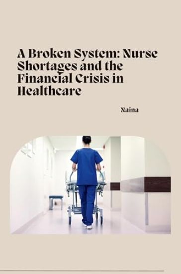 A Broken System: Nurse Shortages and the Financial Crisis in Healthcare