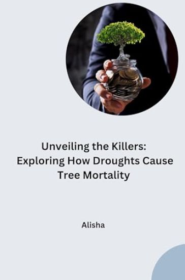 Unveiling the Killers: Exploring How Droughts Cause Tree Mortality