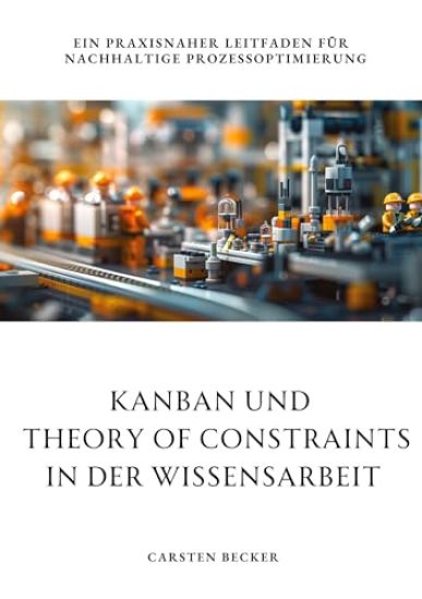 Kanban und Theory of Constraints in der Wissensarbeit: Ein praxisnaher Leitfaden für nachhaltige Prozessoptimierung