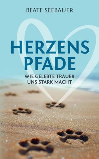 Herzenspfade - Unterstützung für deinen Trauerprozess: Wie gelebte Trauer uns stark macht - Erfahrungsbericht inklusive praktischer Tipps, Übungen und
