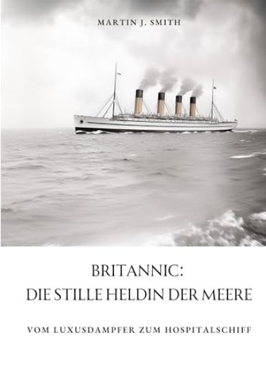 Britannic: Die stille Heldin der Meere: Vom Luxusdampfer zum Hospitalschiff