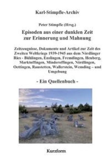Episoden aus einer dunklen Zeit zur Erinnerung und Mahnung - ein Quellenbuch - Kurzform -