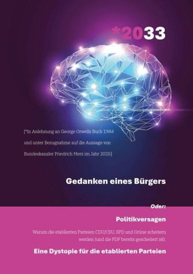 *2033 - Gedanken eines Bürgers: Politikversagen - Warum die etablierten Parteien CDU/CSU, SPD und Grüne scheitern werden (und die FDP bereits gescheit