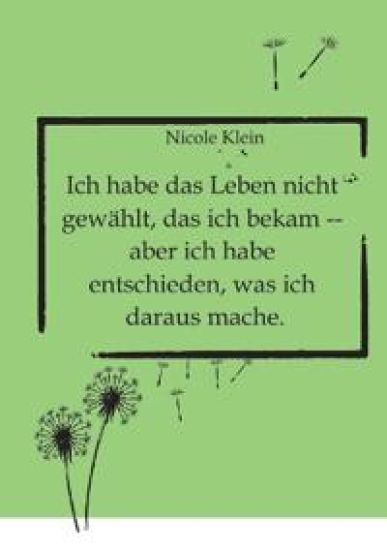 Ich habe das Leben nicht gewählt, das ich bekam -- aber ich habe entschieden, was ich daraus mache.