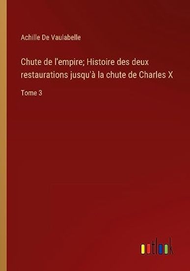 Chute de l'empire; Histoire des deux restaurations jusqu'à la chute de Charles X