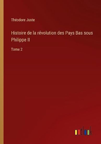 Histoire de la révolution des Pays Bas sous Philippe II
