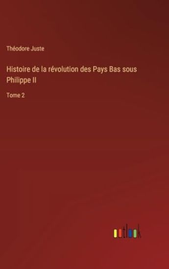 Histoire de la révolution des Pays Bas sous Philippe II