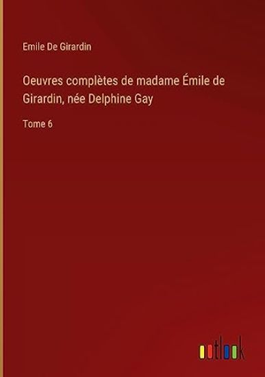 Oeuvres complètes de madame Émile de Girardin, née Delphine Gay