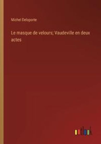 Le masque de velours; Vaudeville en deux actes