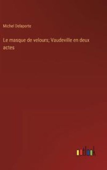 Le masque de velours; Vaudeville en deux actes