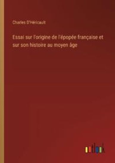 Essai sur l'origine de l'épopée française et sur son histoire au moyen âge