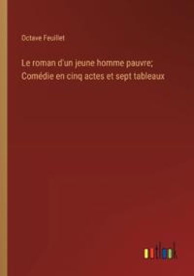 Le roman d'un jeune homme pauvre; Comédie en cinq actes et sept tableaux
