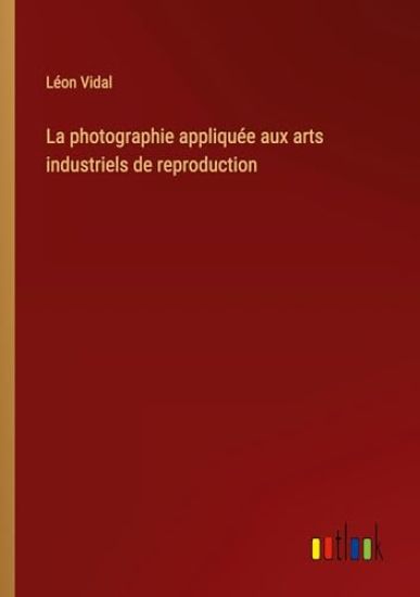 La photographie appliquée aux arts industriels de reproduction