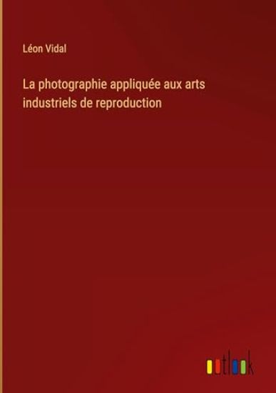 La photographie appliquée aux arts industriels de reproduction