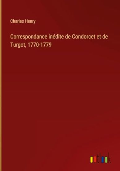 Correspondance inédite de Condorcet et de Turgot, 1770-1779