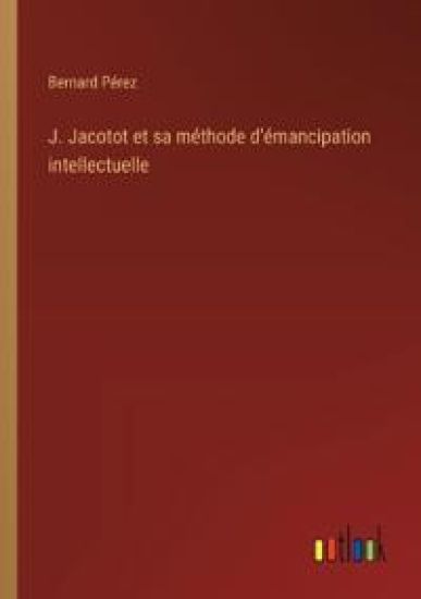 J. Jacotot et sa méthode d'émancipation intellectuelle