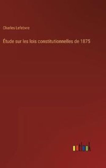 Étude sur les lois constitutionnelles de 1875
