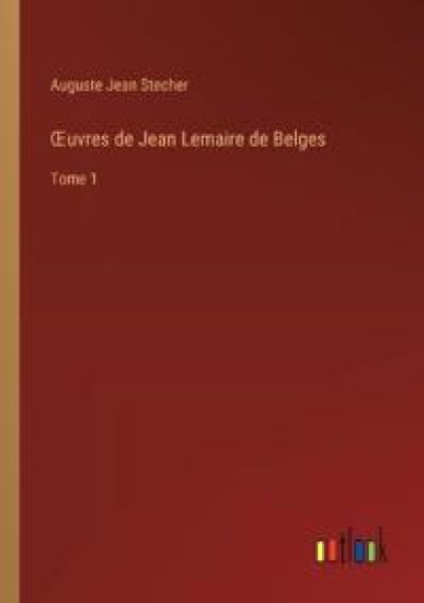 OEuvres de Jean Lemaire de Belges