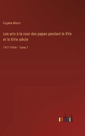 Les arts à la cour des papes pendant le XVe et le XVIe siècle