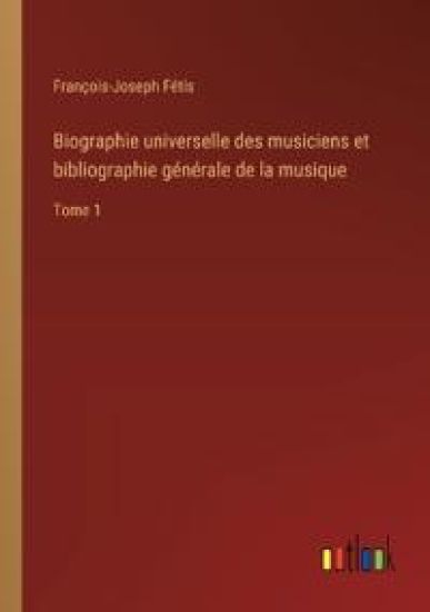 Biographie universelle des musiciens et bibliographie générale de la musique