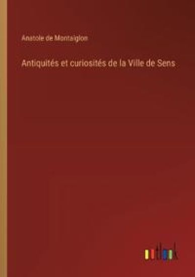 Antiquités et curiosités de la Ville de Sens