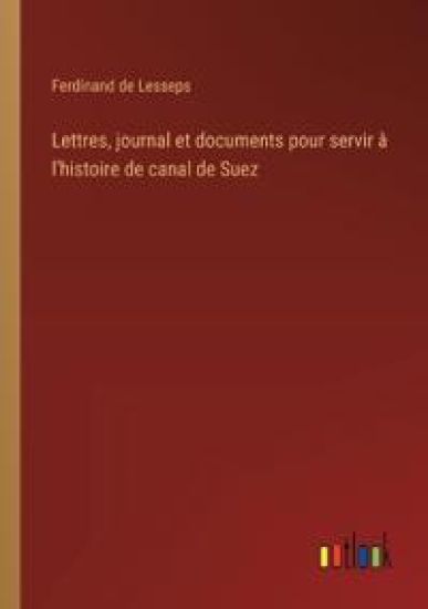 Lettres, journal et documents pour servir à l'histoire de canal de Suez
