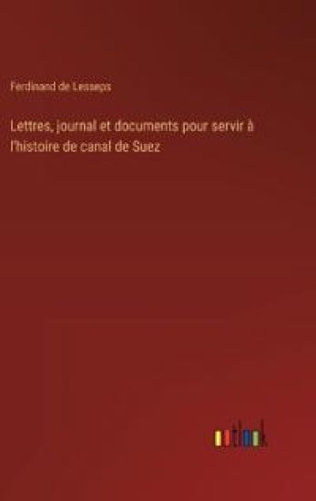 Lettres, journal et documents pour servir à l'histoire de canal de Suez