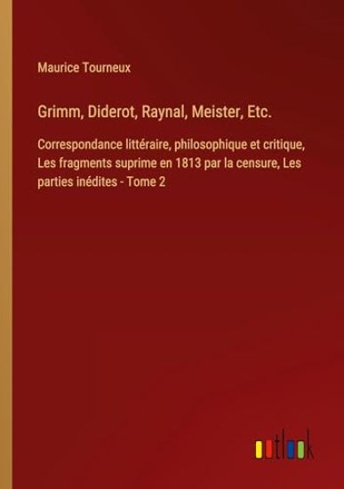 Grimm, Diderot, Raynal, Meister, Etc.