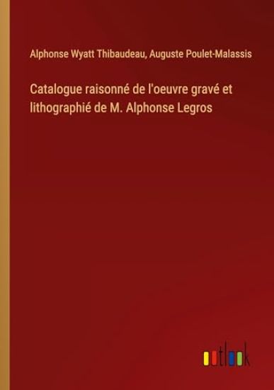 Catalogue raisonné de l'oeuvre gravé et lithographié de M. Alphonse Legros