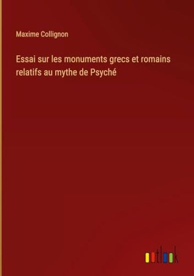 Essai sur les monuments grecs et romains relatifs au mythe de Psyché