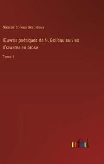 OEuvres poétiques de N. Boileau suivies d'oeuvres en prose