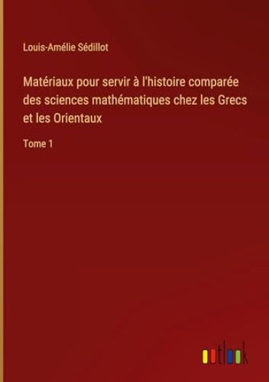 Matériaux pour servir à l'histoire comparée des sciences mathématiques chez les Grecs et les Orientaux: Tome 1