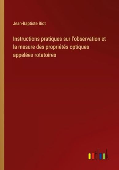 Instructions pratiques sur l'observation et la mesure des propriétés optiques appelées rotatoires