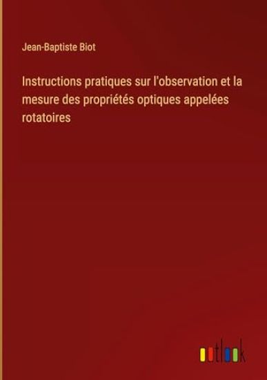 Instructions pratiques sur l'observation et la mesure des propriétés optiques appelées rotatoires