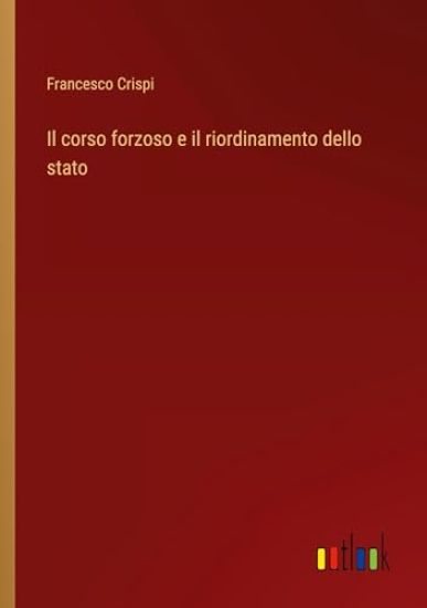 Il corso forzoso e il riordinamento dello stato