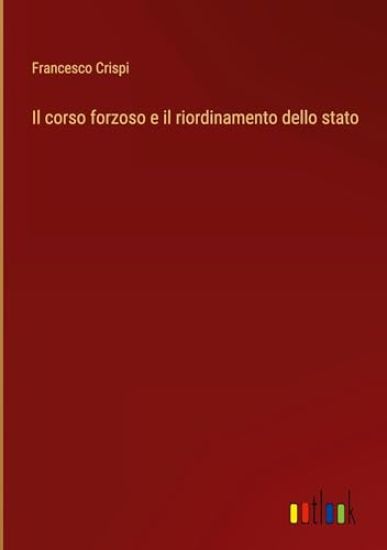 Il corso forzoso e il riordinamento dello stato
