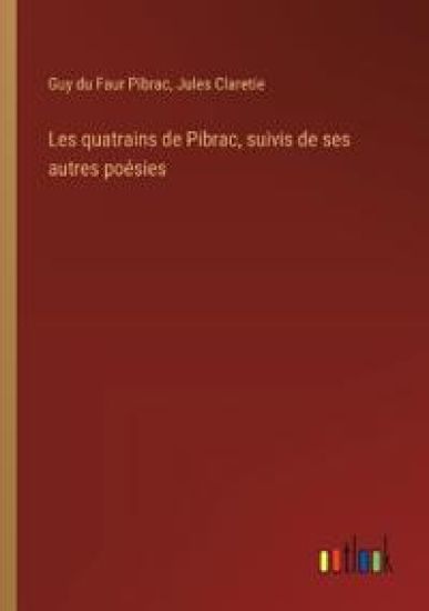 Les quatrains de Pibrac, suivis de ses autres po?sies