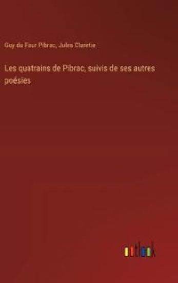 Les quatrains de Pibrac, suivis de ses autres po?sies