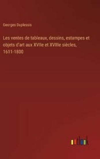 Les ventes de tableaux, dessins, estampes et objets d'art aux XVIIe et XVIIIe si?cles, 1611-1800