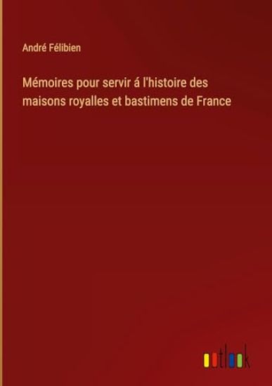 Mémoires pour servir á l'histoire des maisons royalles et bastimens de France