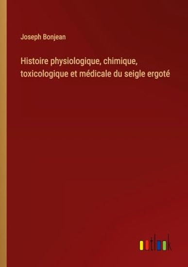 Histoire physiologique, chimique, toxicologique et m?dicale du seigle ergot?