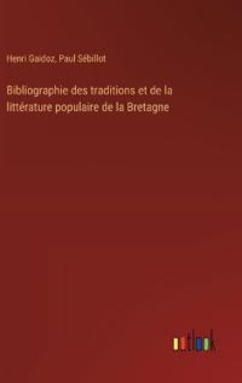Bibliographie des traditions et de la litt?rature populaire de la Bretagne