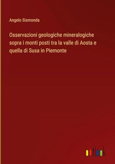 Osservazioni geologiche mineralogiche sopra i monti posti tra la valle di Aosta e quella di Susa in Piemonte